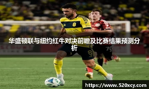 华盛顿联与纽约红牛对决前瞻及比赛结果预测分析